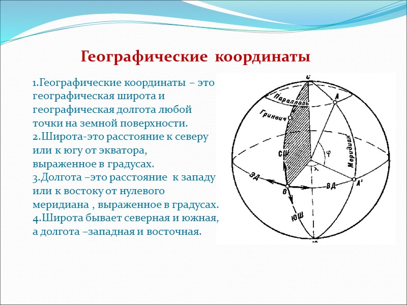 1.Географические координаты – это географическая широта и географическая долгота любой точки на земной поверхности.